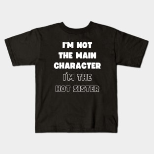 I'M NOT THE MAIN CHARACTER, I'M THE HOT SISTER Kids T-Shirt